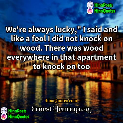 Ernest Hemingway Quotes | We're always lucky," I said and like